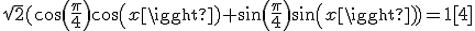 \sqrt{2}(cos(\frac{\pi}{4})cos(x)+sin(\frac{\pi}{4})sin(x))=1[4]
